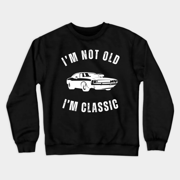 I'm Not Old I'm Classic Featuring a Classic Car Crewneck Sweatshirt by mourad300